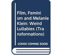 Film, Feminism and Melanie Klein:: Weird Lullabies (Transformations)