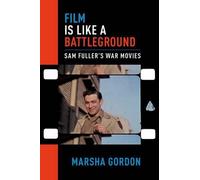 Film is Like a Battleground: Sam Fuller's War Movies by Marsha Gordon (English)