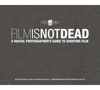 Film Is Not Dead: A Digital Photographer's Guide to Shooting Film