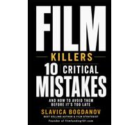 Film Killers: 10 Critical Mistakes and How to Avoid Them Before It's Too Late (Film Financing & Producing Mastery Series)