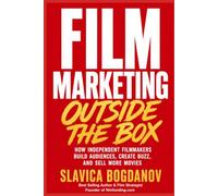 Film Marketing Outside the Box: How Unconventional Thinking Creates Funding Opportunities, Audience Growth, and Massive Visibility for Films (Film Financing & Producing Mastery Series)