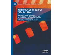 Film Policies in Europe (1945-1980): A Comparative Approach to the History of State Aid for Film (Palgrave European Film and Media Studies)