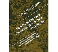Film Production and Cinematic Storytelling Techniques: From Script Development to Post Production Editing and Distribution Strategy