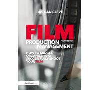 Film Production Management: How to Budget, Organize and Successfully Shoot your Film
