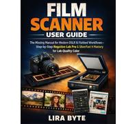FILM SCANNER USER GUIDE: The Missing Manual for Modern DSLR & Flatbed Workflows-Step-by-Step Negative Lab Pro & SilverFast 9 Mastery for Lab-Quality Color (Tech Mastery Bible Series)