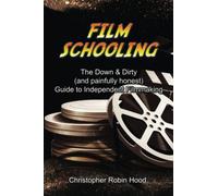 Film Schooling: The Down & Dirty (and painfully honest) Guide to Independent Filmmaking