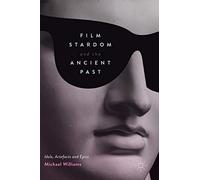 Film Stardom and the Ancient Past: Idols, Artefacts and Epics