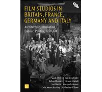 Film Studios in Britain, France, Germany and Italy : Architecture, Innovation, Labour, Politics, 1930-60