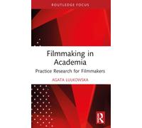 Filmmaking in Academia: Practice Research for Filmmakers (Routledge Studies in Media Theory and Practice)