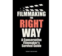 Filmmaking the Right Way: A Conservative Filmmaker’s Survival Guide