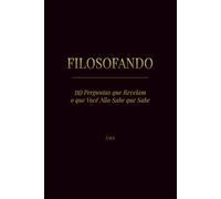 FILOSOFANDO: 110 Perguntas que revelam o que você não sabe que sabe