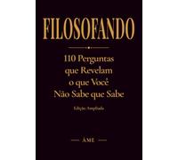 FILOSOFANDO: 110 Perguntas que Revelam o que Você Não Sabe que Sabe • Edição Ampliada