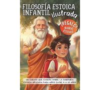 Filosofía Estoica Infantil Ilustrada: Un cuento que enseña sobre la sabiduría estoica aplicada para niños entre 6 a 10 años, Gestión emocional ... Infantil - Estoicismo & Sabiduría para Niños)