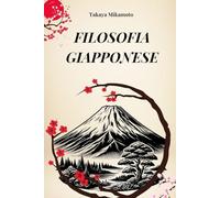 FILOSOFIA GIAPPONESE: Zen,Bushido,Wabi-Sabi.Ikigai e tutti i concetti chiave della filosofia giapponese esplorati nella loro essenza