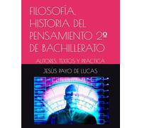 FILOSOFÍA. HISTORIA DEL PENSAMIENTO 2º DE BACHILLERATO: AUTORES, TEXTOS Y PRÁCTICA