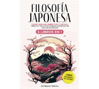 Filosofía Japonesa: 5 libros en 1: Ikigai, Kaizen, Wabi-Sabi, Shinrin Yoku y Kintsugi. Mejora tu vida con las antiguas enseñanzas del país del sol naciente.