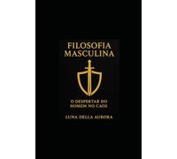 Filosofia Masculina - O Despertar do Homem no Caos