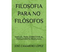 FILOSOFIA PARA NO FILÓSOFOS: MANUAL PARA SOBREVIVIR AL PENSAMIENTO PROFUNDO
