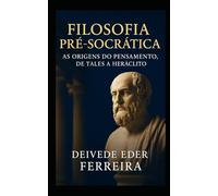 Filosofia Pré-Socrática: As Origens do Pensamento, de Tales a Heráclito