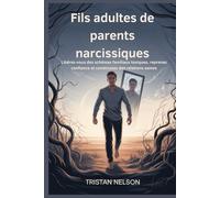 Fils adultes de parents narcissiques: Libérez-vous des schémas familiaux toxiques, reprenez confiance et construisez des relations saines