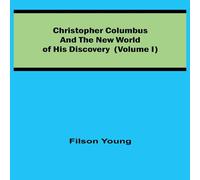 Filson Young Christopher Columbus & the New World of His Discovery (Volume I) Filson Young Multicolor