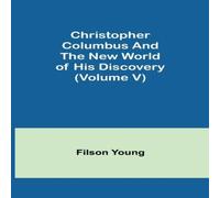 Filson Young Christopher Columbus & the New World of His Discovery (Volume V) Filson Young Multicolor