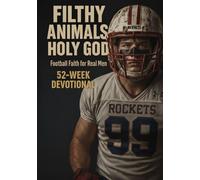 Filthy Animals, Holy God: Football Faith for Real Men: 52-Week Devotional