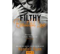 FILTHY BEAUTIFUL LOVE: A Gripping Romance About an Infamous Auction and a Million Dollar Secret: Book 2 (Filthy Beautiful Series)