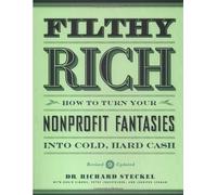 Filthy Rich: How to Turn Your Nonprofit Fantasies into Cold, Hard Cash