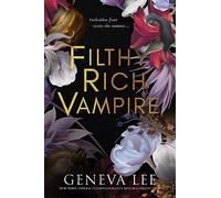 Filthy Rich Vampire: Twilight meets Gossip Girl in this totally addictive and steamy vampire romance