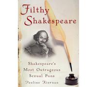 Filthy Shakespeare: Shakespeare's Most Outrageous Sexual Puns