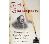 Filthy Shakespeare: Shakespeare's Most Outrageous Sexual Puns