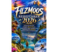 FILZMOOS REISEFÜHRER 2026: Entdecken Sie Österreichs verborgenes Alpenparadies mit atemberaubenden Gipfeln, kristallklaren Seen, Skiabenteuern und ... Dorfcharme im Herzen der Dachsteinregion.