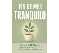 Fin de Mes Tranquilo: El método de 30 días para dejar de quedarte sin dinero antes de cobrar (aunque ganes lo justo)