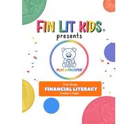 Fin Lit Kids Presents Play & Prosper: Financial Literacy Arts Curricula First-Grade Teacher's Guide