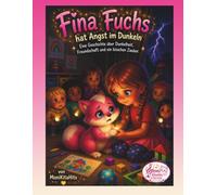 Fina Fuchs hat Angst im Dunkeln: Eine Geschichte über Dunkelheit, Freundschaft und ein bisschen Zauber. (Fina Fuchs Geschichten die Kinderherzen stark machen)