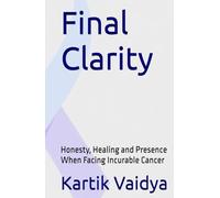 Final Clarity: Honesty, Healing and Presence When Facing Incurable Cancer
