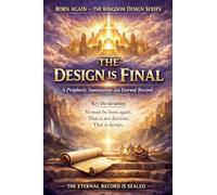 FINAL CLOSING VOLUME - The Design Is Final: 8 (Born Again - The Kingdom Design)