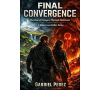 Final Convergence: The End of Omega's Physical Dominion (Robert Von Keller Series)