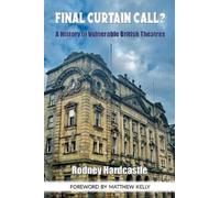 Final Curtain Call? : A History of Vulnerable British Theatres