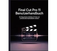 Final Cut Pro 11 Benutzerhandbuch: Die magnetische Zeitleiste, KI-Tools und professionelle Arbeitsabläufe meistern