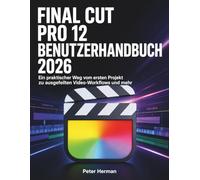 Final Cut Pro 12 Benutzerhandbuch 2026: Ein praktischer Weg vom ersten Projekt zu ausgefeilten Video-Workflows und mehr