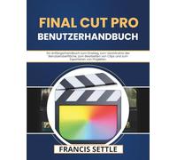 Final Cut Pro Benutzerhandbuch: Ein Anfängerhandbuch zum Einstieg, zum Verständnis der Benutzeroberfläche, zum Bearbeiten von Clips und zum Exportieren von Projekten