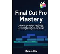 Final Cut Pro Mastery: A Step-by-Step Guide to Transforming Your Videos, Elevating Your Editing Skills, and Creating Stunning Content Like a Pro (Application, multimedia and software updates (AMS))