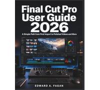 Final Cut Pro User Guide 2026: A Simple Path from First Import to Polished Videos and More