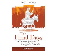 Final Days Leader Guide: A Lenten Journey Through the Gospels (The Final Days Leader Guide)