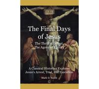 Final Days of Jesus : The Thrill of Defeat, The Agony of Victory: A Classical Historian Explores Jesus's Arrest, Trial, and Execution