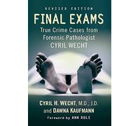 Final Exams: True Crime Cases from Forensic Pathologist Cyril Wecht, rev. ed.