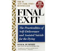 Final Exit (Second Edition): The Practicalities of Self-Deliverance and Assisted Suicide for the Dying