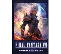 Final Fantasy 16: LATEST GUIDE: [UPDATED AND EXPANDED] How to Become a Pro Player in FF16 (Walkthroughs, Tips, Tricks, and Strategies)